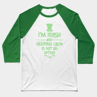 I'm Irish & Keeping Calm Is NOT An Option! Baseball T-Shirt